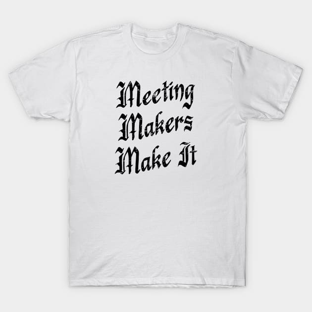 Meeting Makers Make It - distressed grunge effect T-Shirt by JodyzDesigns